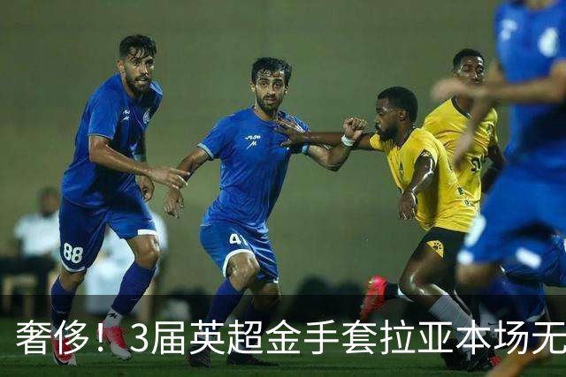 奢侈！3届英超金手套拉亚本场无缘先发，乌奈西蒙仍是西班牙一门